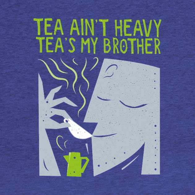 Tea Ain’t Heavy, Tea's My Brother by propellerhead